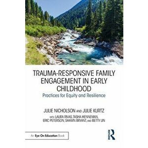 Trauma-Responsive Family Engagement in Early Childhood. Practices for Equity and Resilience, Paperback - Julie Kurtz imagine