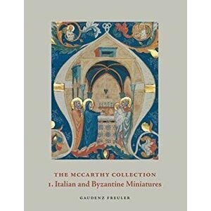 The McCarthy Collection. Volume I: Italian and Byzantine Miniatures, Hardback - Gaudenz Freuler imagine