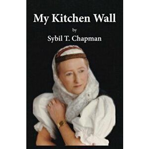 My Kitchen Wall, Paperback - Sybil T Chapman imagine