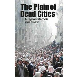 Plain of Dead Cities. A Syrian Memoir, Paperback - Bruce McLaren imagine