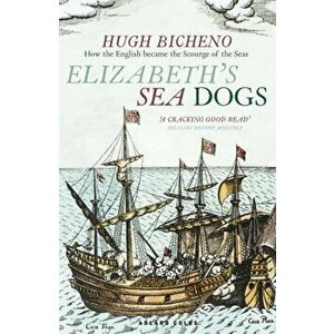 Elizabeth's Sea Dogs. How England's mariners became the scourge of the seas, Paperback - *** imagine