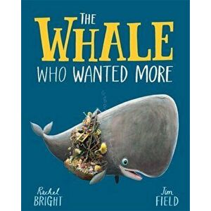 The Whale Who Wanted More, Paperback - Rachel Bright imagine