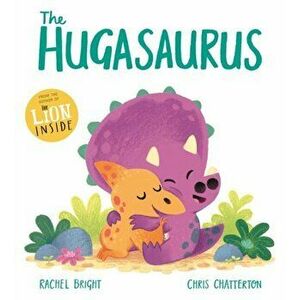 The Hugasaurus, Paperback - Rachel Bright imagine