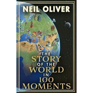 The Story of the World in 100 Moments. Discover the stories that defined humanity and shaped our world, Hardback - Neil (Author) Oliver imagine