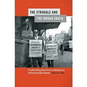 The Struggle and the Urban South. Confronting Jim Crow in Baltimore before the Movement, Paperback - David Taft Terry imagine