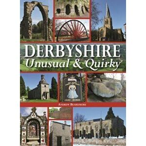 Derbyshire - Unusual & Quirky, Hardback - Andrew Beardmore imagine
