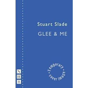 Glee & Me (NHB Modern Plays), Paperback - Stuart Slade imagine