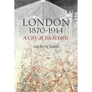 London 1870-1914. A City at its Zenith, Hardback - Andrew Saint imagine