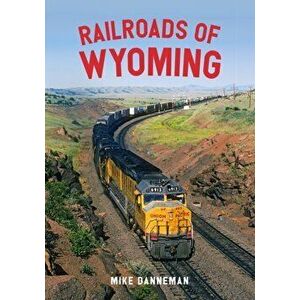 Railroads of Wyoming, Paperback - Mike Danneman imagine