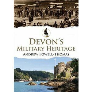 Devon's Military Heritage, Paperback - Andrew Powell-Thomas imagine