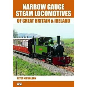 Narrow Gauge Steam Locomotives of Great Britain & Ireland, Paperback - Peter Nicholson imagine