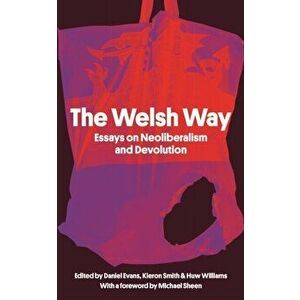 The Welsh Way. Essays on Neoliberalism and Devolution, Paperback - *** imagine
