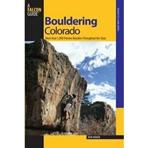 Bouldering Colorado. More Than 1, 000 Premier Boulders Throughout The State, Paperback - Bob Horan imagine