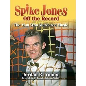 Spike Jones Off the Record (hardback): The Man Who Murdered Music, Hardcover - Jordan R. Young imagine