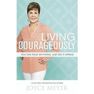 Living Courageously. You Can Face Anything, Just Do It Afraid, Paperback - Joyce Meyer imagine