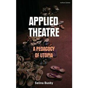 Applied Theatre: A Pedagogy of Utopia, Hardback - *** imagine