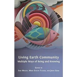 Living Earth Community: Multiple Ways of Being and Knowing, Hardcover - Sam Mickey imagine