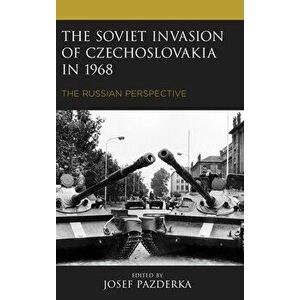 The Soviet Invasion of Czechoslovakia in 1968: The Russian Perspective, Paperback - Josef Pazderka imagine