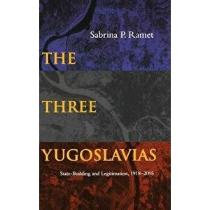 The Three Yugoslavias: State-Building and Legitimation, 1918-2005, Hardcover - Sabrina P. Ramet imagine