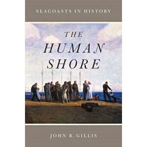 The Human Shore. Seacoasts in History, Paperback - John R. Gillis imagine
