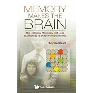 Memory Makes the Brain: The Biological Machinery That Uses Experiences to Shape Individual Brains, Hardcover - Christian Hansel imagine