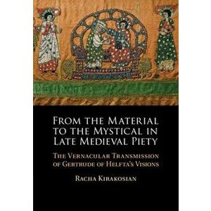 From the Material to the Mystical in Late Medieval Piety. The Vernacular Transmission of Gertrude of Helfta's Visions, Hardback - *** imagine