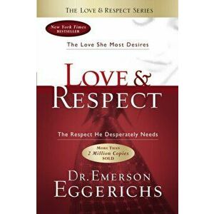 Love and Respect. The Love She Most Desires; The Respect He Desperately Needs, ITPE Edition, Paperback - Dr. Emerson Eggerichs imagine