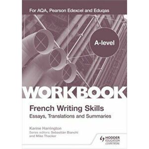 A-level French Writing Skills: Essays, Translations and Summaries. For AQA, Pearson Edexcel and Eduqas, Paperback - Karine Harrington imagine