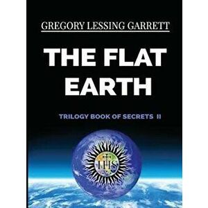 The Flat Earth Trilogy Book of Secrets II, Paperback - Gregory Lessing Garrett imagine