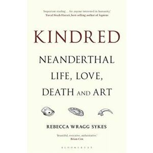 Kindred. Neanderthal Life, Love, Death and Art, Paperback - Rebecca Wragg Sykes imagine