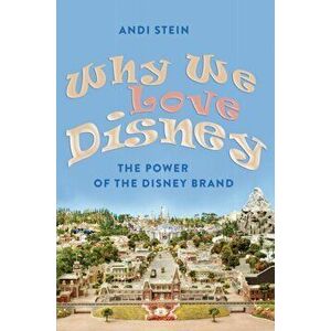 Why We Love Disney. The Power of the Disney Brand, New ed, Paperback - Andi Stein imagine