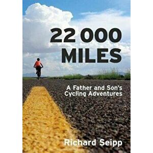 22, 000 Miles. A Father and Son's Cycling Adventures, Paperback - Richard Seipp imagine