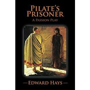 Pilate's Prisoner. A Passion Play, Paperback - Edward Hays imagine