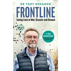 FRONTLINE. Saving Lives in War, Disaster and Disease, Hardback - Dr Tony Redmond imagine