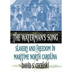 The Waterman's Song: Slavery and Freedom in Maritime North Carolina, Paperback - David S. Cecelski imagine