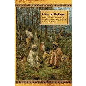 City of Refuge. Slavery and Petit Marronage in the Great Dismal Swamp, 1763-1856, Paperback - Marcus P. Nevius imagine