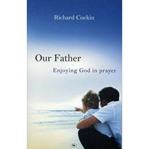Our Father. Enjoying God In Prayer, Paperback - Richard (Author) Coekin imagine