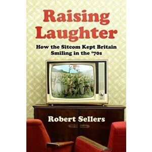 Raising Laughter. How the Sitcom Kept Britain Smiling in the '70s, Hardback - Robert Sellers imagine