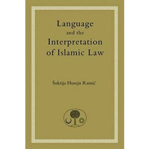 Language and the Interpretation of Islamic Law, Paperback - Sukrija Husejn Ramic imagine