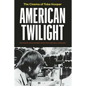 American Twilight: The Cinema of Tobe Hooper, Hardcover - Kristopher Woofter imagine