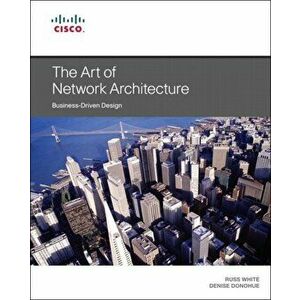 Art of Network Architecture, The. Business-Driven Design, Paperback - Denise Donohue imagine