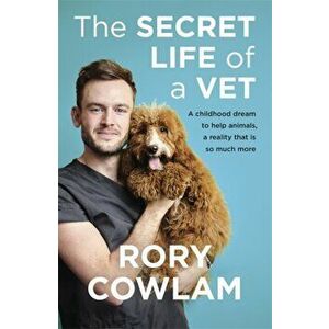 The Secret Life of a Vet. A heartwarming glimpse into the real world of veterinary from TV vet Rory Cowlam, Paperback - Rory Cowlam imagine