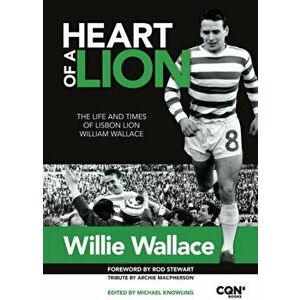 Heart of a Lion. The Life and Times of Lisbon Lion William Wallace, Hardback - William Wallace imagine
