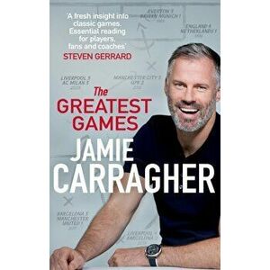 The Greatest Games. The ultimate book for football fans inspired by the #1 podcast, Paperback - Jamie Carragher imagine