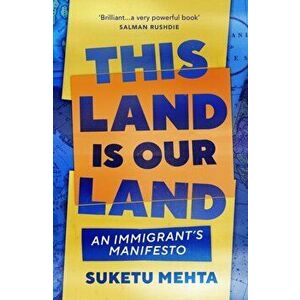 This Land Is Our Land. An Immigrant's Manifesto, Paperback - Suketu Mehta imagine