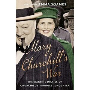 Mary Churchill's War. The Wartime Diaries of Churchill's Youngest Daughter, Hardback - Emma Soames imagine