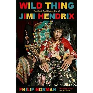 Wild Thing. The short, spellbinding life of Jimi Hendrix, Paperback - Philip Norman imagine