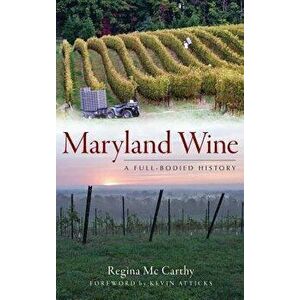 Maryland Wine: A Full-Bodied History, Hardcover - Regina McCarthy imagine