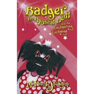 Badger the Mystical Mutt and the Enchanting Exchange. 1, Paperback - McNicol & Jackson imagine