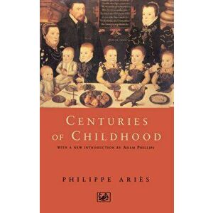 Centuries Of Childhood, Paperback - Philippe Aries imagine